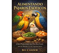 ALIMENTANDO PÁJAROS EXÓTICOS: Cómo Proporcionar una Dieta Rica y Variada para tus Mascotas ¡Con Solo 5 Ingredientes Básicos!