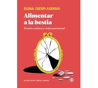 ALIMENTAR A LA BESTIA: Presión estética y orden patriarcal (Biblioteca Ciudadana)