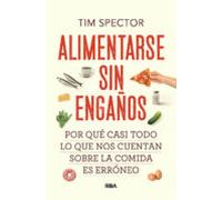 Alimentarse sin engaños: Por qué casi todo lo que nos cuentan sobre la comida es erróneo (Divulgación)