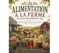 ALIMENTATION À LA FERME pour les débutants: Un guide chaleureux et pratique pour cultiver ses propres aliments, élever des animaux, conserver les ... et plus autonome - un pas honnête à la fois