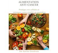 Alimentation Anti-Cancer: Protégez vos cellules et retrouvez votre vitalité au quotidien (Invisible)