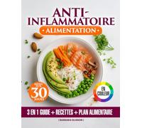 Alimentation Anti-Inflammatoire:: 3 en 1 - Livre Coloré de Recettes Simples, Régime et Plan Alimentaire de 30 Jours Pour Mieux Gérer l’Inflammation et Soutenir l’Immunité Naturelle