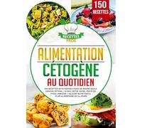 Alimentation cétogène au quotidien: 150 recettes keto rapides pour un régime brule graisse optimal ! IG bas, détox sucre, perte de poids, minceur + ... nutritives & Plan alimentaire de 14 jours