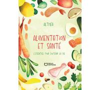 Alimentation et santé - L'essentiel pour soutenir la vie