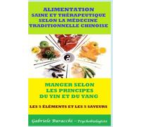 ALIMENTATION SAINE ET THÉRAPEUTIQUE SELON LA MÉDECINE TRADITIONNELLE CHINOISE MANGER SELON LES PRINCIPES DU YIN ET DU YANG LES 5 ÉLÉMENTS ET LES ... son corps. Vivre et guérir naturellement)