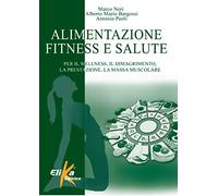 Alimentazione, fitness e salute. Per il wellness, il dimagrimento, la prestazione, la massa muscolare (I grandi manuali dello sport)