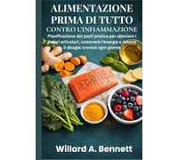 ALIMENTAZIONE PRIMA DI TUTTO CONTRO L’INFIAMMAZIONE: Pianificazione dei pasti pratica per alleviare i dolori articolari, sostenere l’energia e ridurre il disagio cronico ogni giorno
