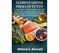 ALIMENTAZIONE PRIMA DI TUTTO CONTRO L’INFIAMMAZIONE: Pianificazione dei pasti pratica per alleviare i dolori articolari, sostenere l’energia e ridurre il disagio cronico ogni giorno