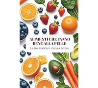 ALIMENTI CHE FANNO BENE ALLA PELLE: La tua skincare inizia a tavola