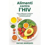 Alimenti contro l’HIV: Come rafforzare il sistema immunitario con una nutrizione potente