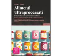 Alimenti Ultraprocessati: Il Rischio Nascosto per Nutrizione e Salute