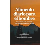 Alimento diario para el hombre.: 100 días de reflexiones breves y prácticas para hombres. Pasajes bíblicos, oraciones y espacio para notas e ideas.