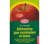 Alimentos que combaten el dolor: Un sistema revolucionario para superar: migrañas, artritis, dolor de espalda,: 1 (Cuerpo y Salud)