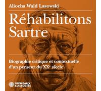 ALIOCHA WALD LASOWSKI - RÉHABILITONS SARTRE, BIOGRAPHIE CRITIQUE ET CONTEXTUELLE D’UN: LU PAR ALIOCHA WALD LASOWSKI