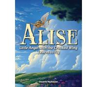 Alise: Little Angel with the Crooked Wing Learns to Fly