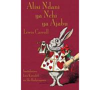 Alisi Ndani ya Nchi ya Ajabu: Alice's Adventures in Wonderland in Swahili (Swahili Edition)