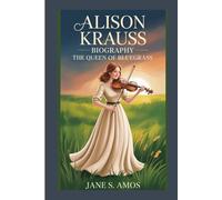 ALISON KRAUSS BIOGRAPHY: THE QUEEN OF BLUEGRASS