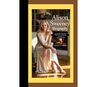 ALISON SWEENEY BIOGRAPHY: LIVING HER BEST STORY - TELEVISION STARDOM, FAMILY LIFE, AND PERSONAL GROWTH
