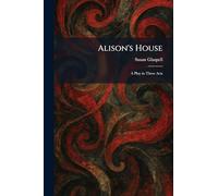 Alison's House: A Play in Three Acts