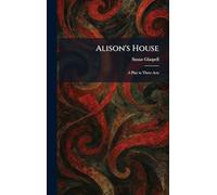 Alison's House: A Play in Three Acts