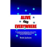 ALIVE AND EVERYWHERE: The Unending but Compelling Story of The 12 Tribes of Israel, as They Spread Across The Earth, and Rise to Fulfill Prophecies.