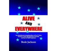 ALIVE AND EVERYWHERE: The Unending but Compelling Story of The 12 Tribes of Israel, as They Spread Across The Earth, and Rise to Fulfill Prophecies.