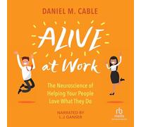 Alive at Work: la neurociencia de ayudar a tu gente a amar lo que hace