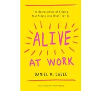 Alive at Work: The Neuroscience of Helping Your People Love What They Do