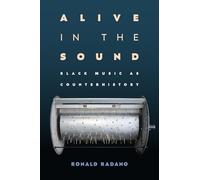 Alive in the Sound: Black Music As Counterhistory (Refiguring American Music)