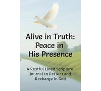 Alive in Truth: Peace in His Presence: A Restful Lined Scripture Journal to Reflect and Recharge in God
