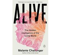 Alive: The Hidden Intelligence of the Living World: A Revolutionary History of the Earth's Intelligences