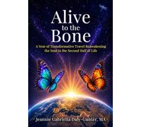 Alive to the Bone: A Year of Transformative Travel Reawakening the Soul in the Second Half of Life