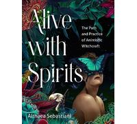 Alive with Spirits: The Path and Practice of Animistic Witchcraft