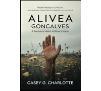 ALIVEA GONCALVES: A SURVIVOR’S HEART, A SISTER’S VOICE: From Tragedy to Truth How One Woman Turned Grief into a Powerful Call for Justice