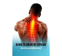 Alivia Tu Dolor de Espalda: Guía de Ejercicios, Estiramientos y Corrección Postural Para Aliviar El Dolor lumbar y Cervical En Casa: La solución ... molestias. (Mejora Tu Vida Empezando Por TI)