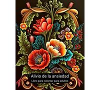 Alivio de la ansiedad Libro para colorear para adultos: Más de 70 páginas florales para colorear para la atención plena, la reducción del estrés y el alivio de la ansiedad para la relajación