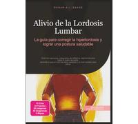 Alivio de la Lordosis Lumbar: La guía para corregir la hiperlordosis y lograr una postura saludable (Salud de la espalda)