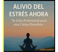 Alivio del Estrés Ahora: Tu Guía Profesional para una Calma Duradera: Estrategias prácticas y efectivas para superar la tensión, la ansiedad y recuperar el bienestar mental.