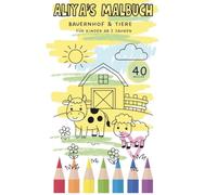 Aliya‘s Malbuch: Bauernhof Ausmalspass, Malbuch Tiere, Traktor und Pflanzen zum ausmalen für Kinder ab 2 Jahren (Aliya’s Malbuch - Meine bunte Welt)