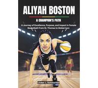 ALIYAH BOSTON: A Champion's Path: A Journey of Excellence, Purpose, and Impact in Female Basketball-From St. Thomas to Global Icon (THE BIOGRAPHIES OF ... THE WOMEN'S NATIONAL BASKETBALL ASSOCIATION.)