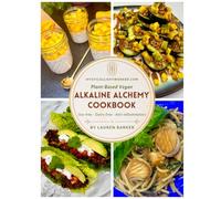 Alkaline Alchemy Cookbook: 100+ Vegan Recipes to Support a Balanced Lifestyle with Nourishing & Flavorful, Alkaline-Inspired Meals