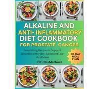 Alkaline and Anti-Inflammatory Diet Cookbook for Prostate Cancer: Nourishing Recipes to Support Wellness with Plant-Based and Low-Acid Meals
