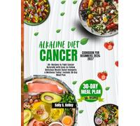 ALKALINE DIET CANCER COOKBOOK FOR BEGINNERS: 50+ Recipes to Fight Cancer Naturally with Easy-to-Follow Delicious Meals! Boost Immunity & Wellness Today | Include 30-Day Meal Plan