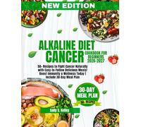 ALKALINE DIET CANCER COOKBOOK FOR BEGINNERS (NEW EDITION): 50+ Recipes to Fight Cancer Naturally with Easy-to-Follow Delicious Meals! Boost Immunity & Wellness Today | Include 30-Day Meal Plan