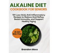 ALKALINE DIET COOKBOOK FOR SENIORS: 101 Low-Acid, Anti-Inflammatory Recipes to Reduce Acid Reflux, Boost Immunity, and Support Healthy Aging