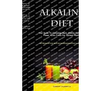 Alkaline Diet: Your Guide To Consuming More Alkaline Foods And Fewer Acidic Foods For Optimal Health (Be More Active And Avoid Degenerative Illnesses)