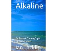 Alkaline: Dr. Robert O Young's pH Diet & Mindset (Ian Jacklin's - The Health Warrior Series)