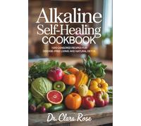 Alkaline Self-Healing Cookbook: 1200 Censored Recipes for Disease-Free Living and Natural Detox