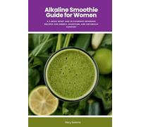 Alkaline Smoothie Guide for Women: A 3-Week Reset and 25 Evidence-Informed Recipes for Energy, Digestion, and Metabolic Comfort