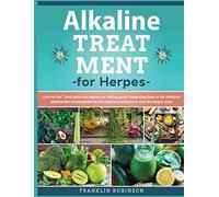 Alkaline Treatment for Herpes: Find Out How to Cure the Herpes Virus Avoiding Chemical Drugs. The Definitive Alkaline Treatment Program that Exploit 7 Powerful Healing Herbs to stop the Herpes